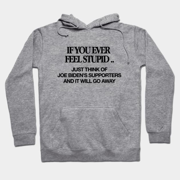 If You Ever Feel Stupid - Anti Biden Hoodie by HamzaNabil